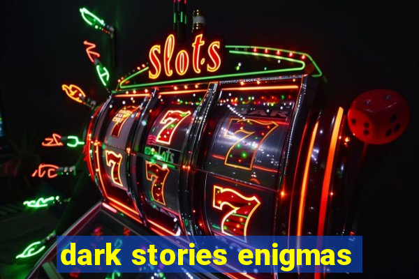 dark stories enigmas